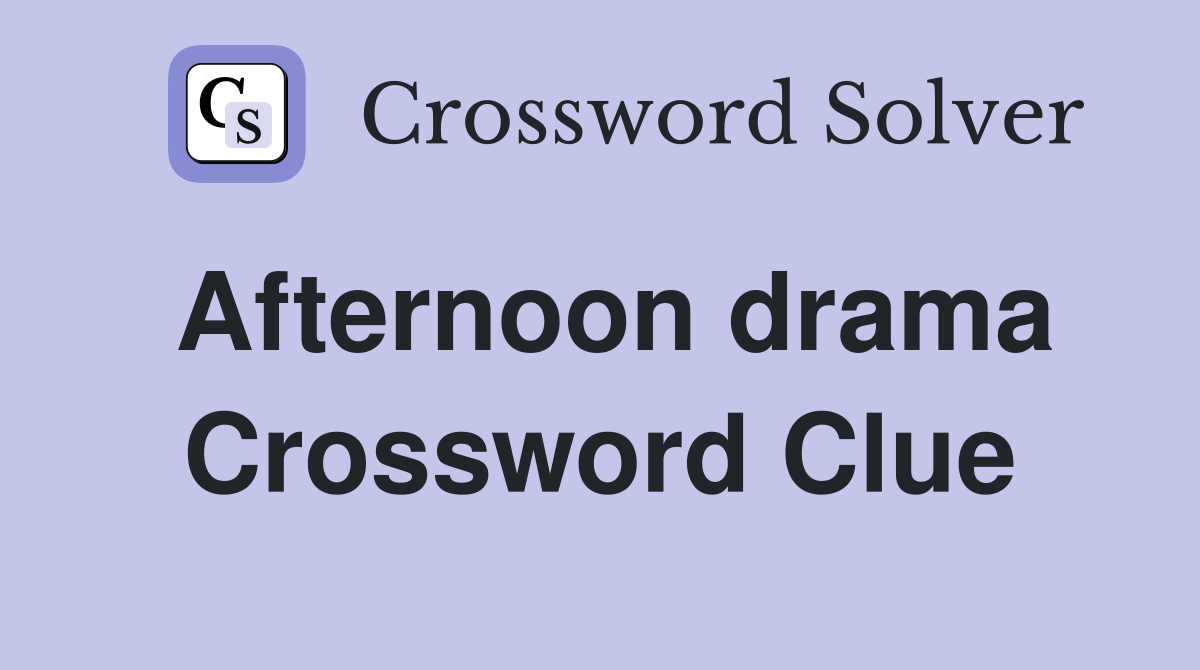 Afternoon drama Crossword Clue