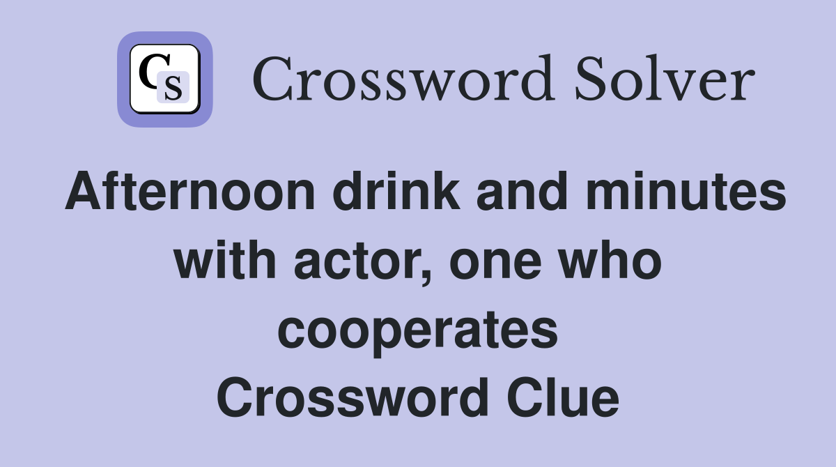 Afternoon drink and minutes with actor, one who cooperates Crossword Clue