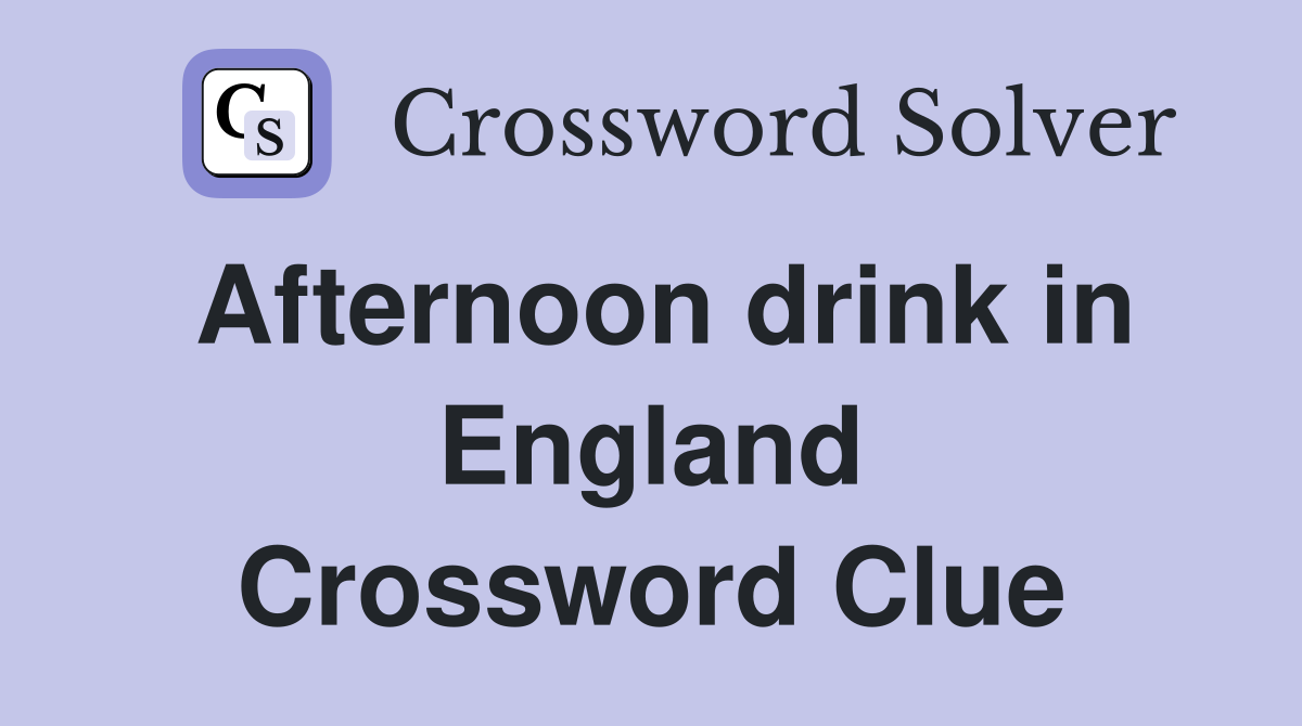 Afternoon drink in England Crossword Clue