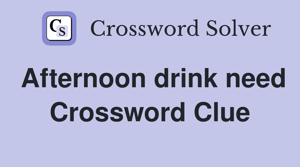 Afternoon drink need Crossword Clue