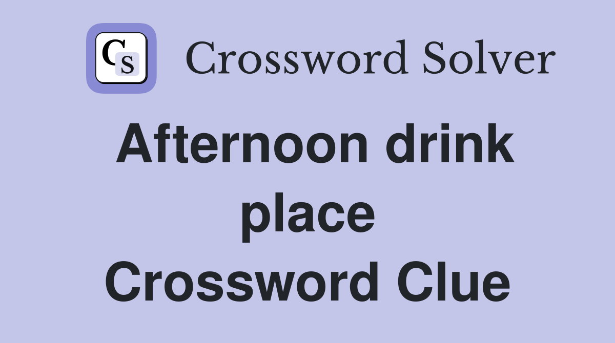 Afternoon drink place Crossword Clue