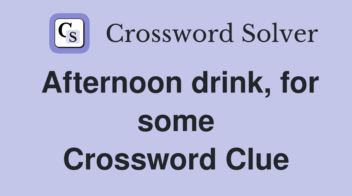 Afternoon drink, for some Crossword Clue
