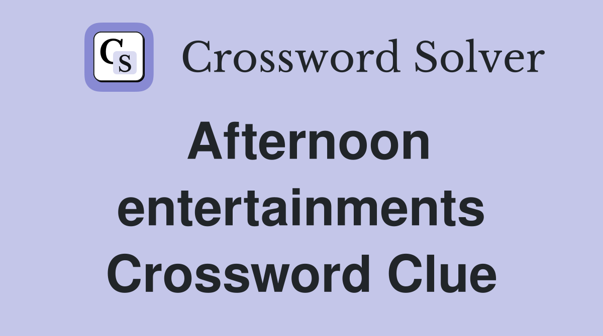 Afternoon entertainments Crossword Clue