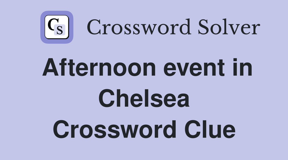 Afternoon event in Chelsea Crossword Clue