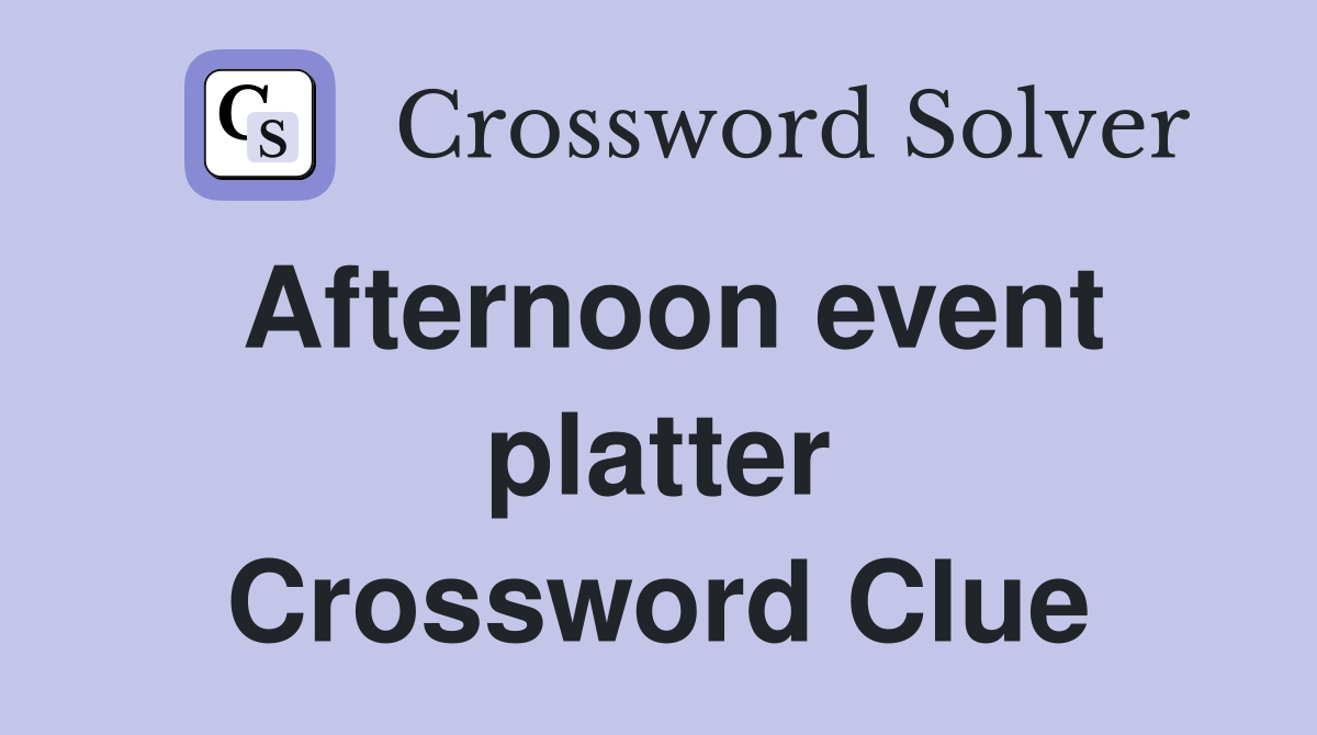 Afternoon event platter Crossword Clue