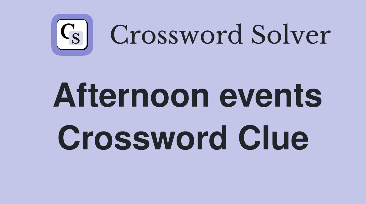 Afternoon events Crossword Clue