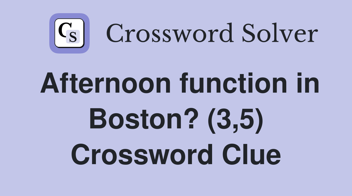Afternoon function in Boston? (3,5) Crossword Clue