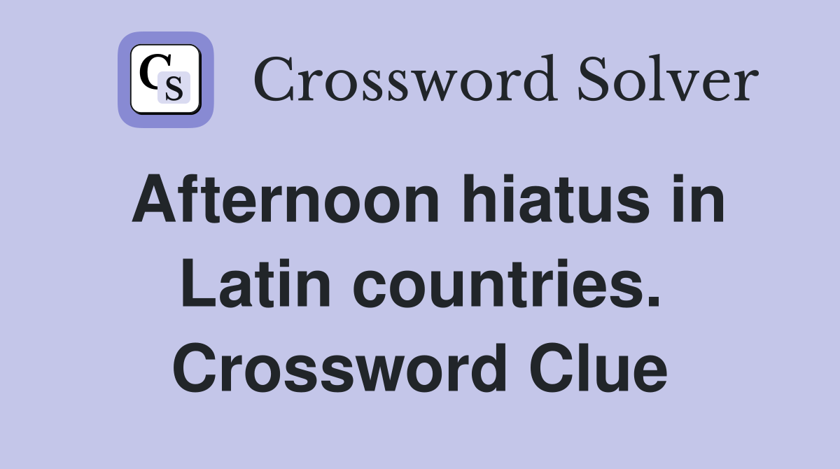 Afternoon hiatus in Latin countries. Crossword Clue