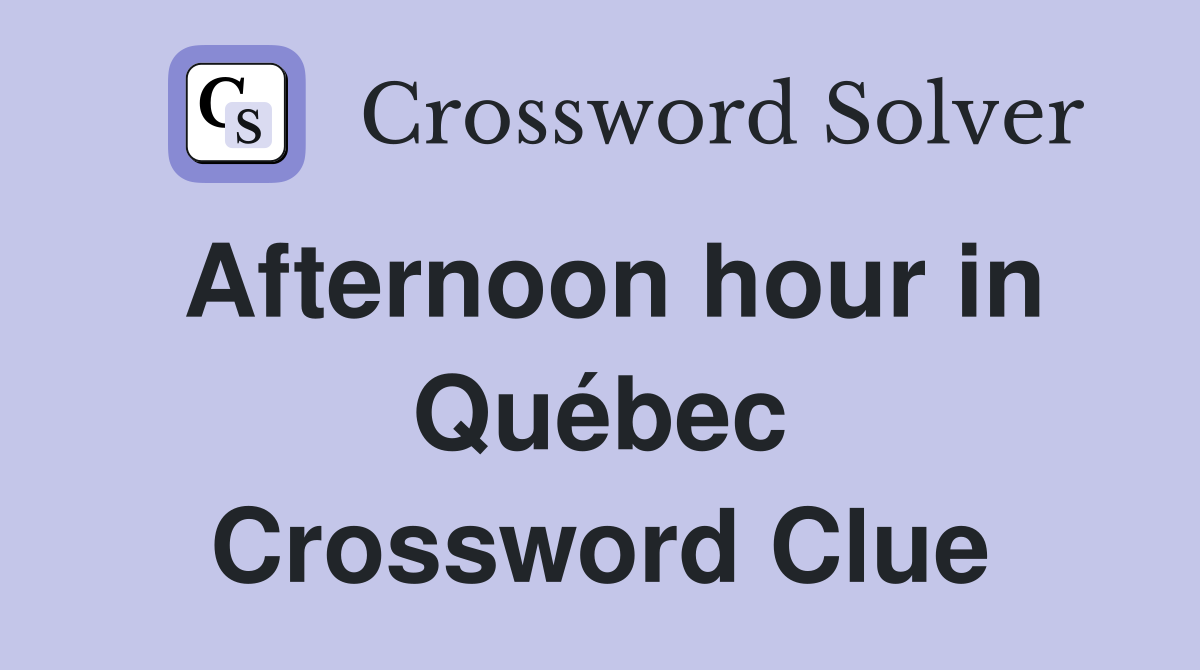 Afternoon hour in Québec Crossword Clue
