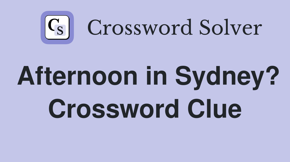 Afternoon in Sydney? Crossword Clue
