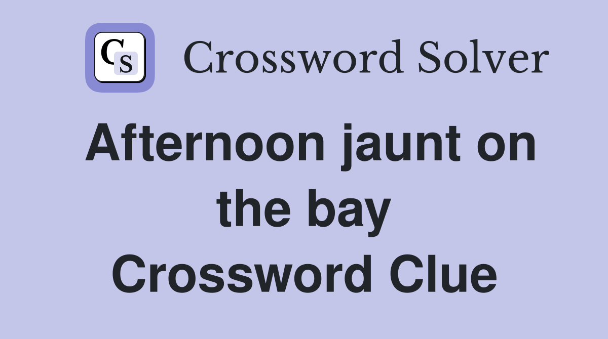 Afternoon jaunt on the bay Crossword Clue