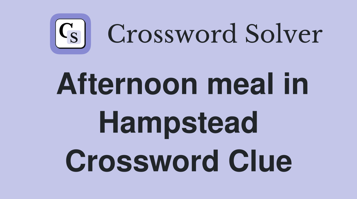 Afternoon meal in Hampstead Crossword Clue