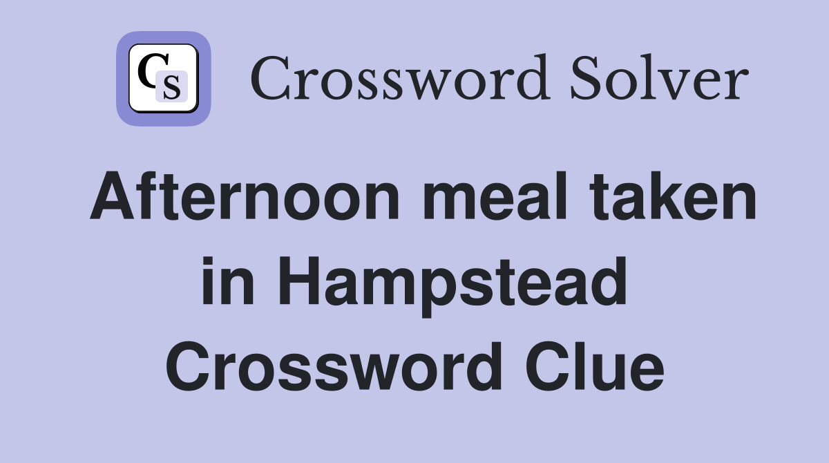 Afternoon meal taken in Hampstead Crossword Clue