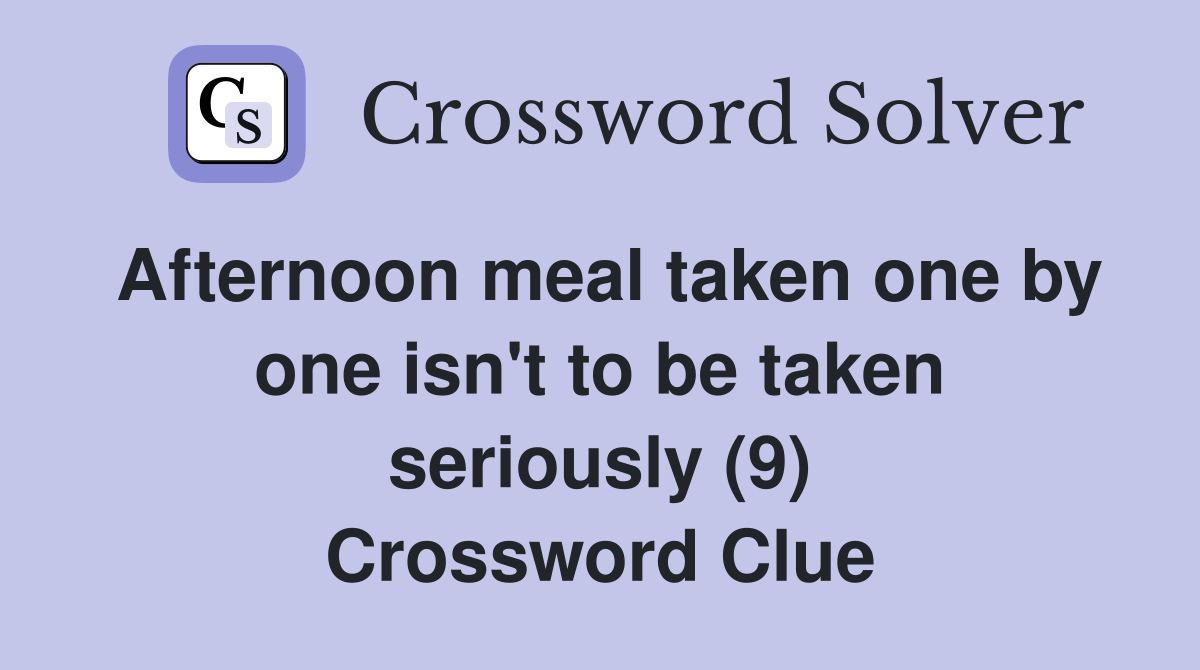 Afternoon meal taken one by one isn't to be taken seriously (9) Crossword Clue