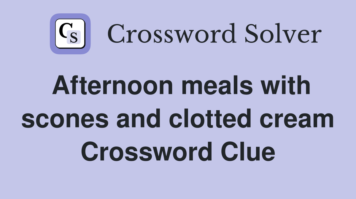 Afternoon meals with scones and clotted cream Crossword Clue