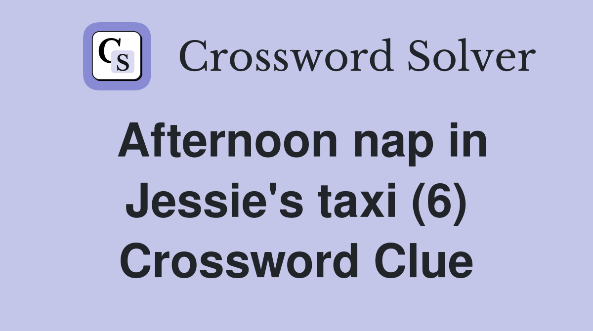 Afternoon nap in Jessie's taxi (6) Crossword Clue