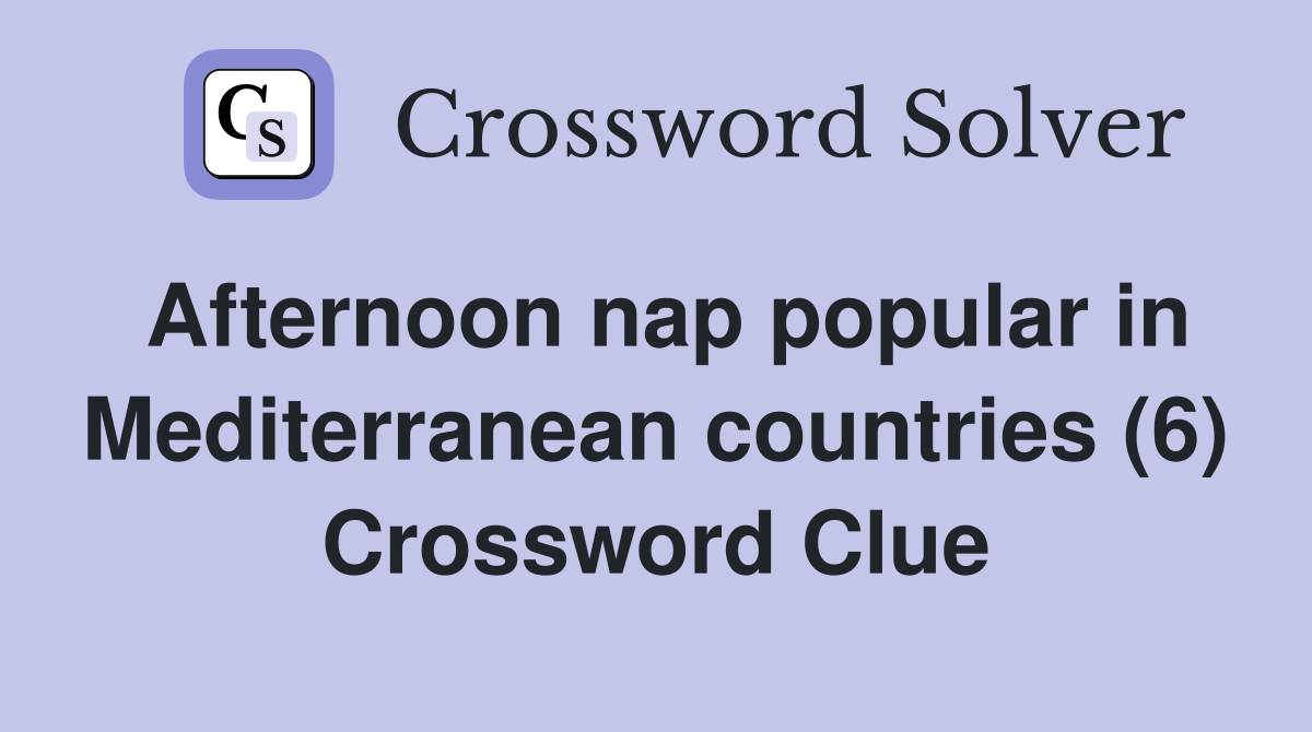 Afternoon nap popular in Mediterranean countries (6) Crossword Clue