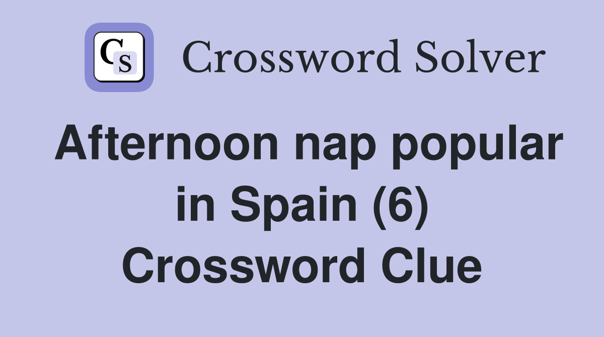 Afternoon nap popular in Spain (6) Crossword Clue
