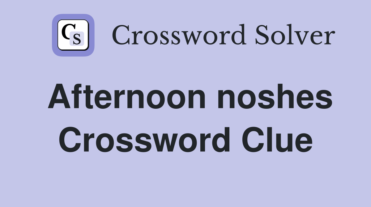 Afternoon noshes Crossword Clue