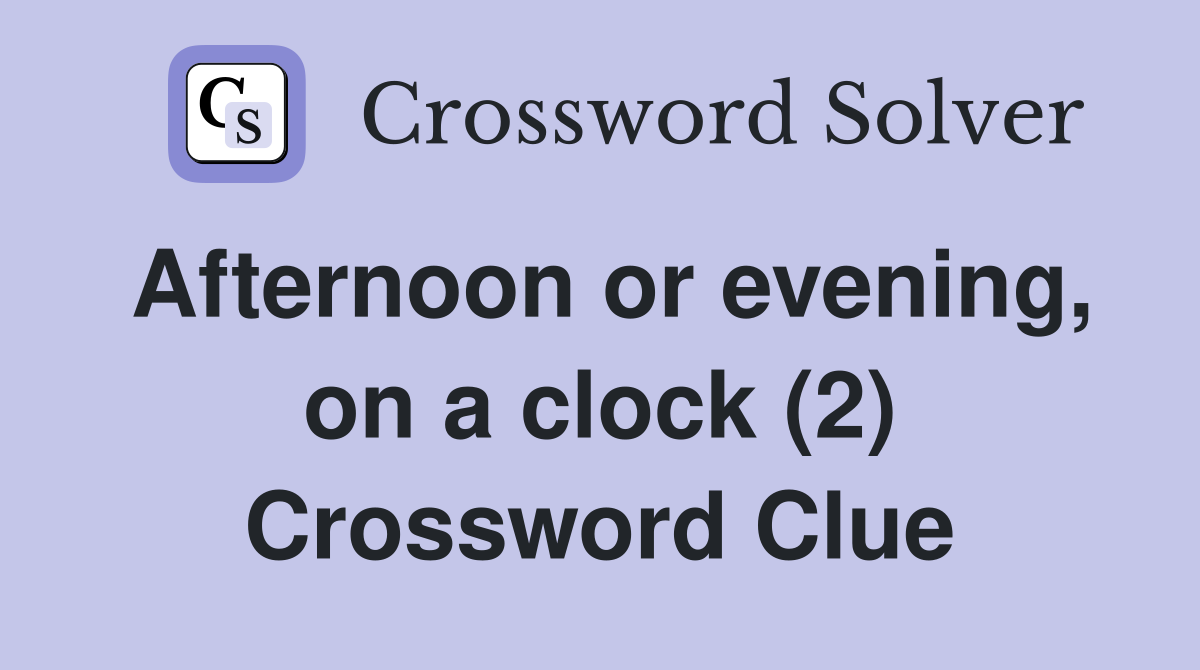 Afternoon or evening, on a clock (2) Crossword Clue