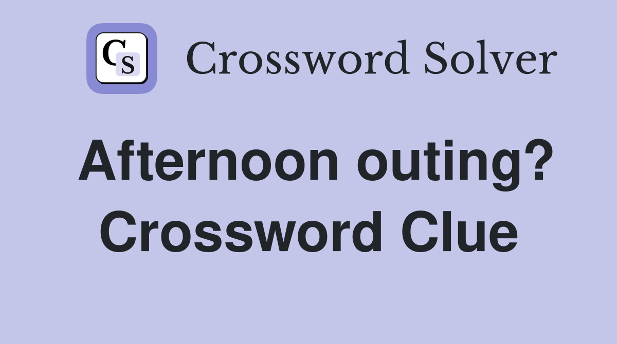 Afternoon outing? Crossword Clue