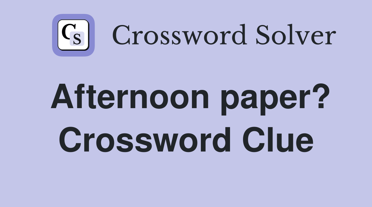 Afternoon paper? Crossword Clue