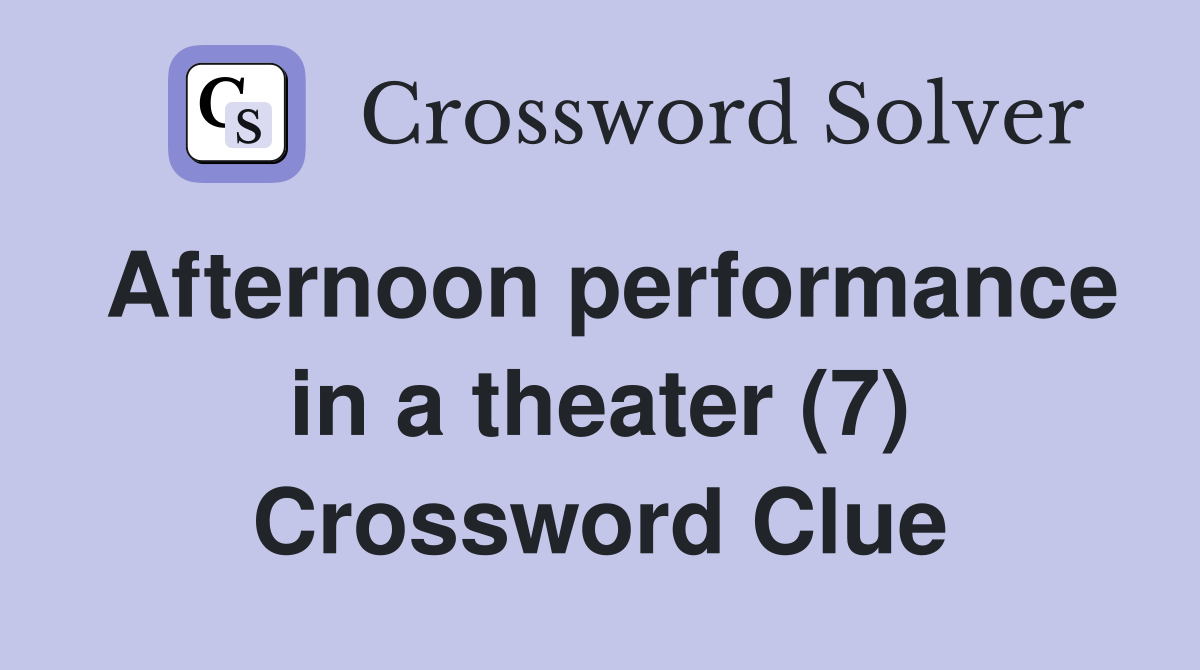 Afternoon performance in a theater (7) Crossword Clue