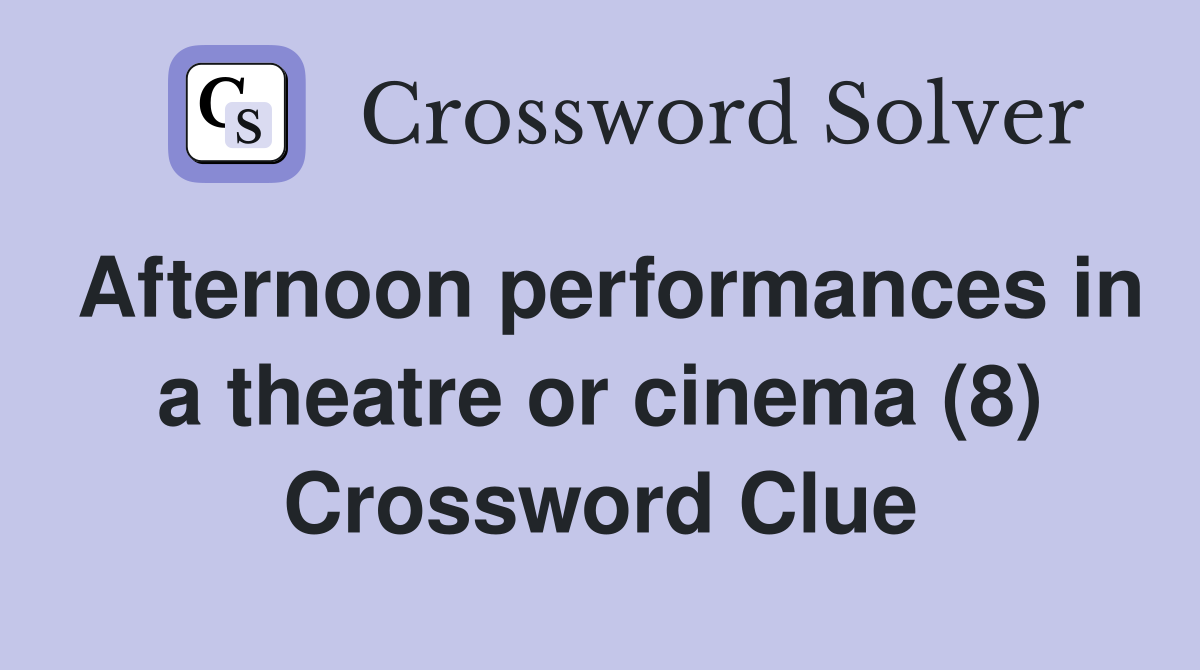 Afternoon performances in a theatre or cinema (8) Crossword Clue