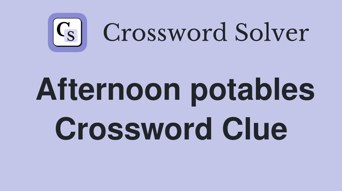 Afternoon potables Crossword Clue