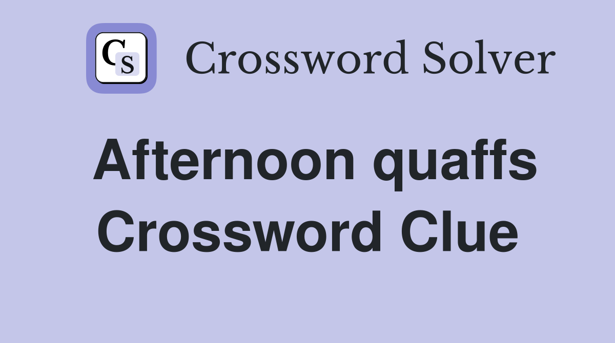 Afternoon quaffs Crossword Clue