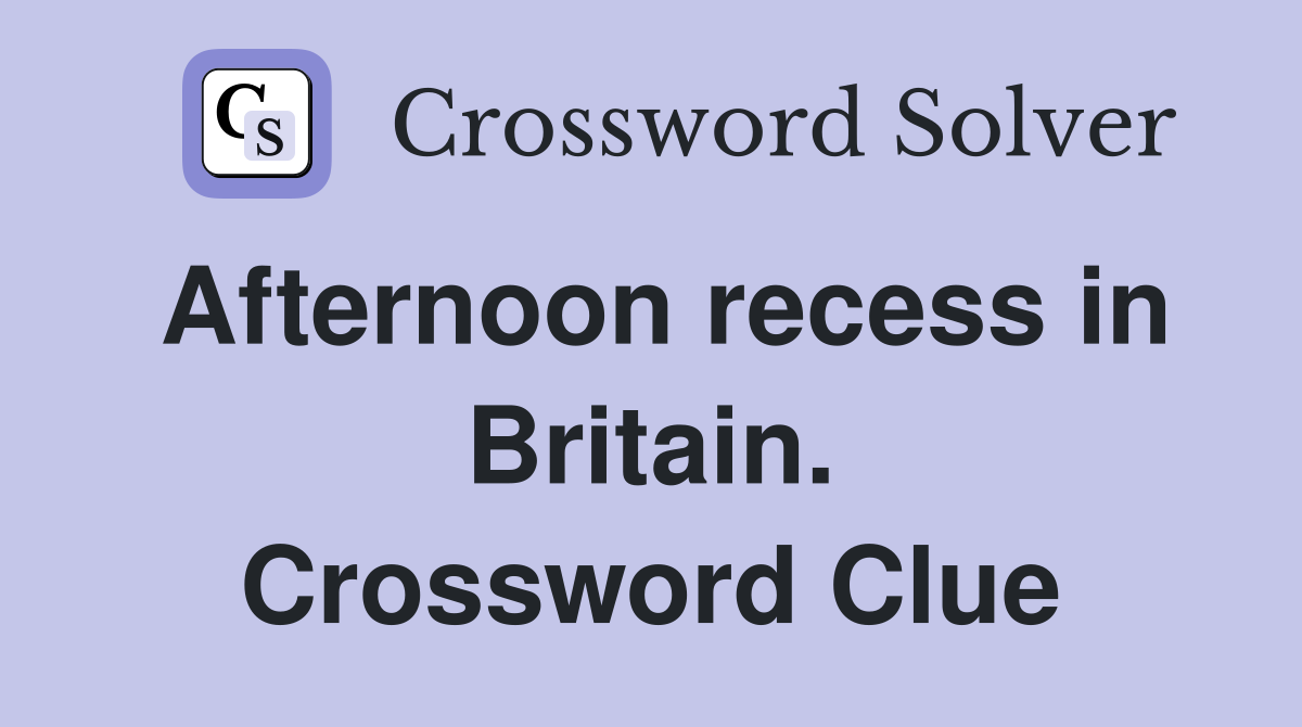 Afternoon recess in Britain. Crossword Clue