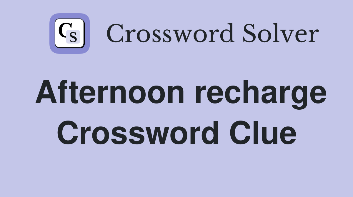 Afternoon recharge Crossword Clue