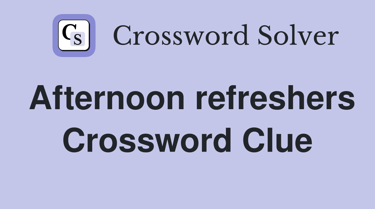 Afternoon refreshers Crossword Clue