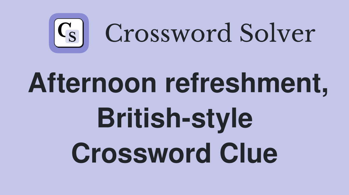 Afternoon refreshment, British-style Crossword Clue