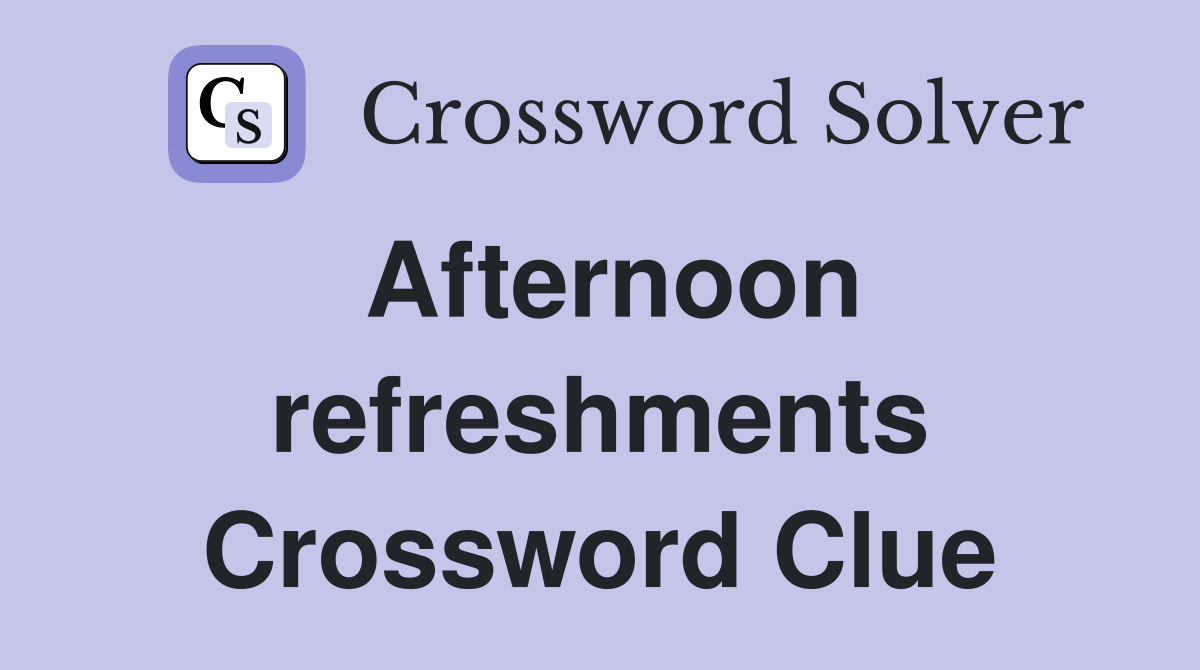 Afternoon refreshments Crossword Clue