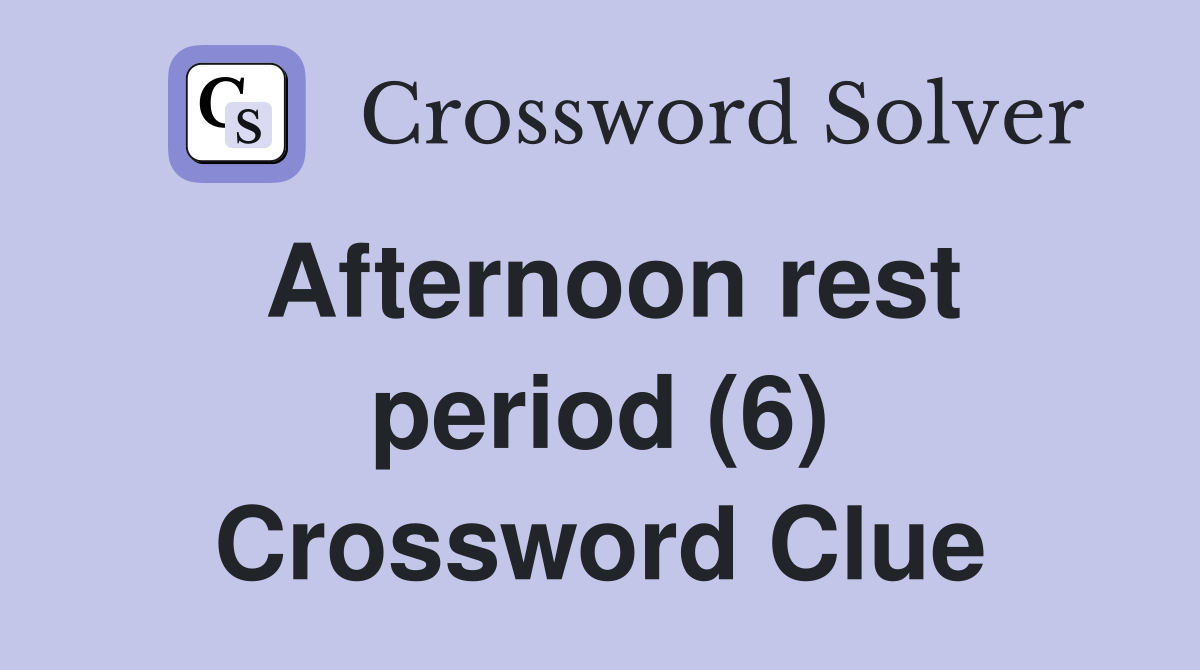 Afternoon rest period (6) Crossword Clue