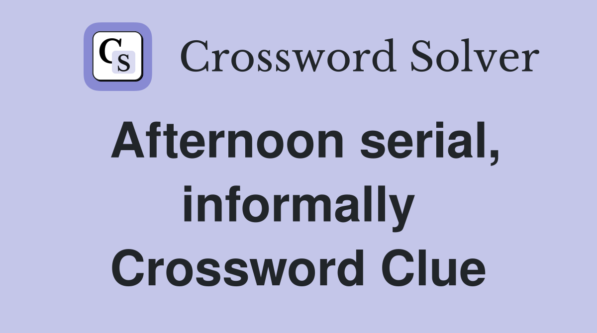 Afternoon serial, informally Crossword Clue