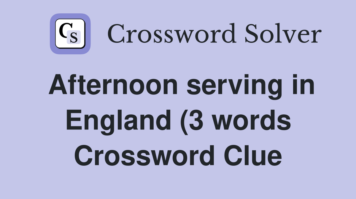 Afternoon serving in England (3 words) Crossword Clue Answers Afternoon serving in England (3 words) Crossword Clue Answers
