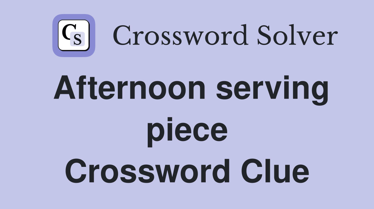 Afternoon serving piece Crossword Clue