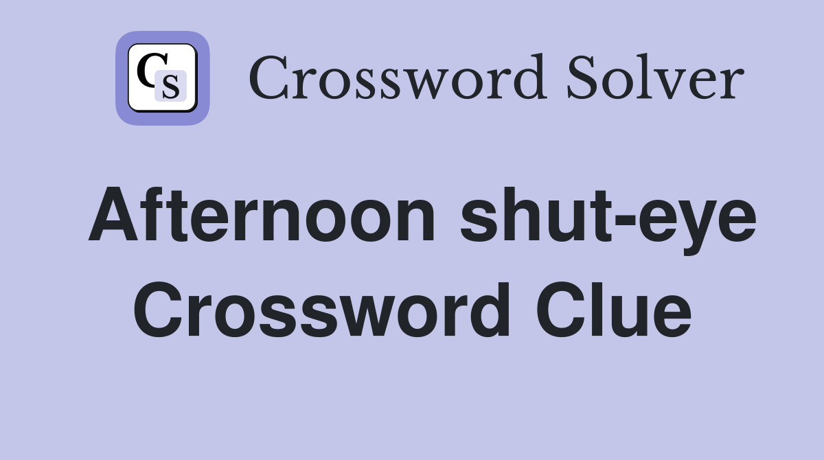 Afternoon shut-eye Crossword Clue
