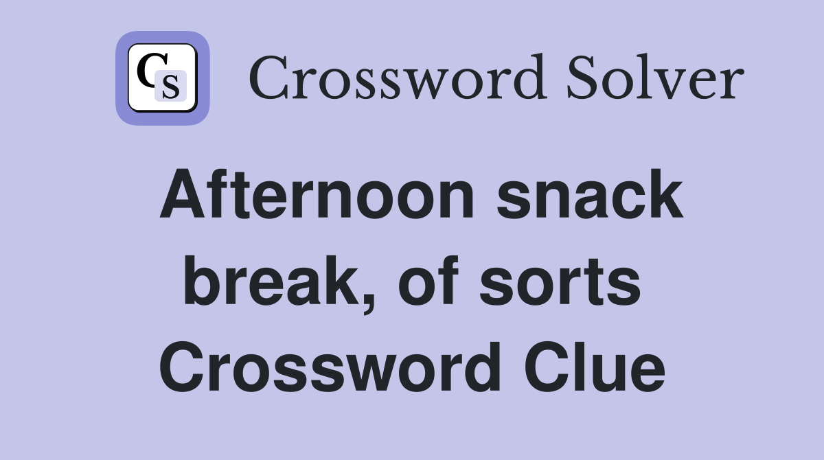 Afternoon snack break, of sorts Crossword Clue