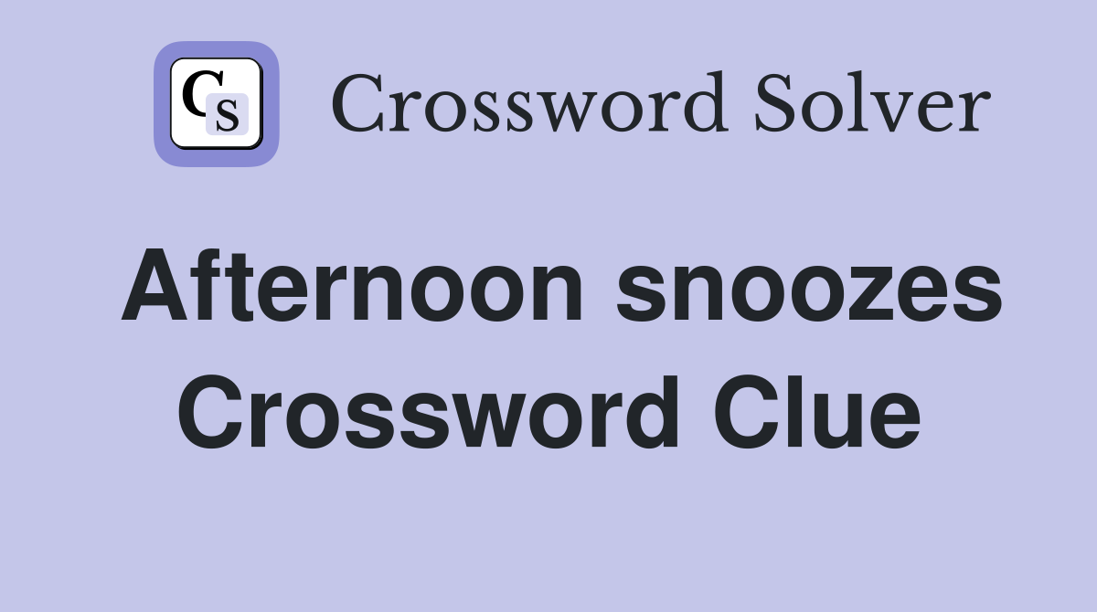 Afternoon snoozes Crossword Clue