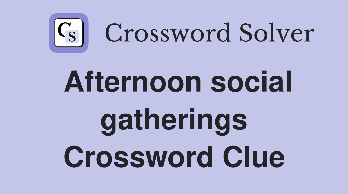 Afternoon social gatherings Crossword Clue