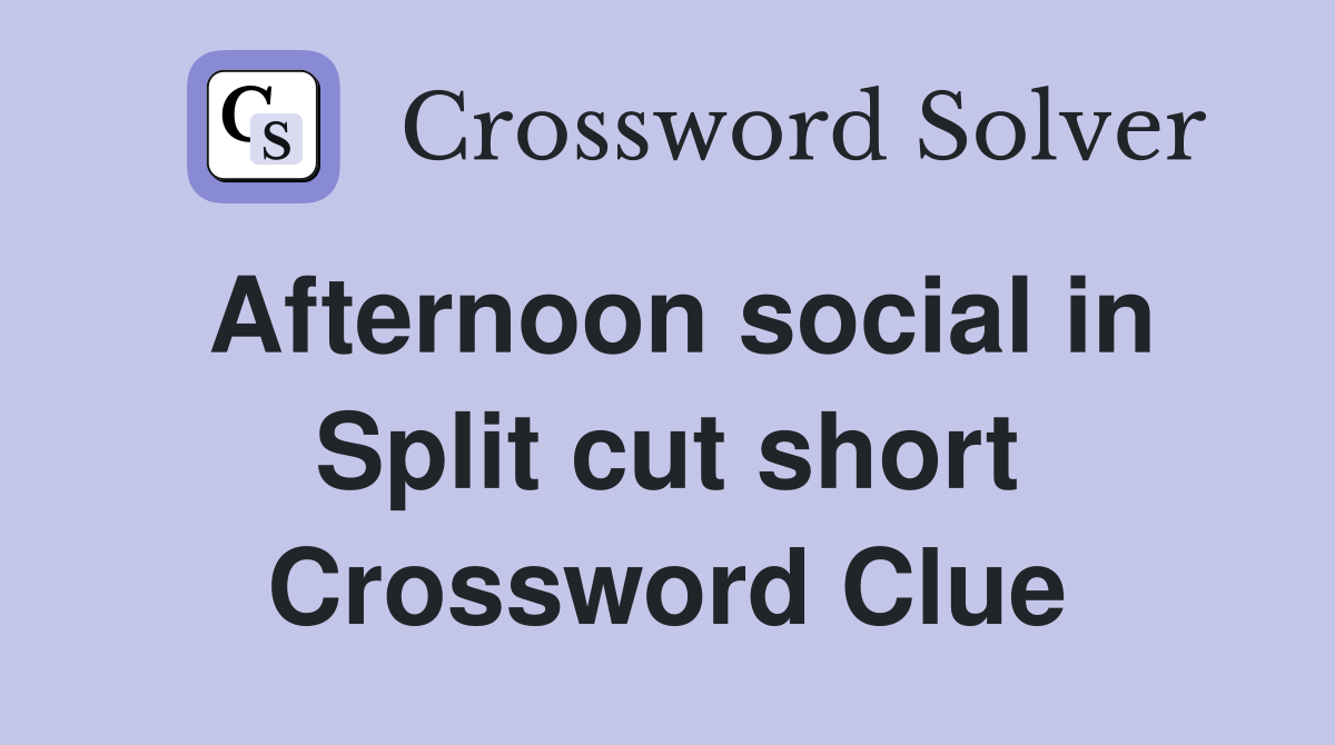 Afternoon social in Split cut short Crossword Clue