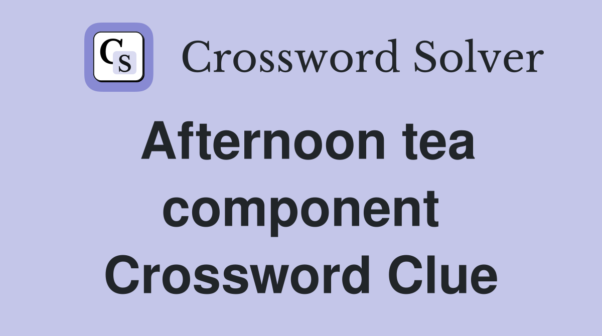 Afternoon tea component Crossword Clue