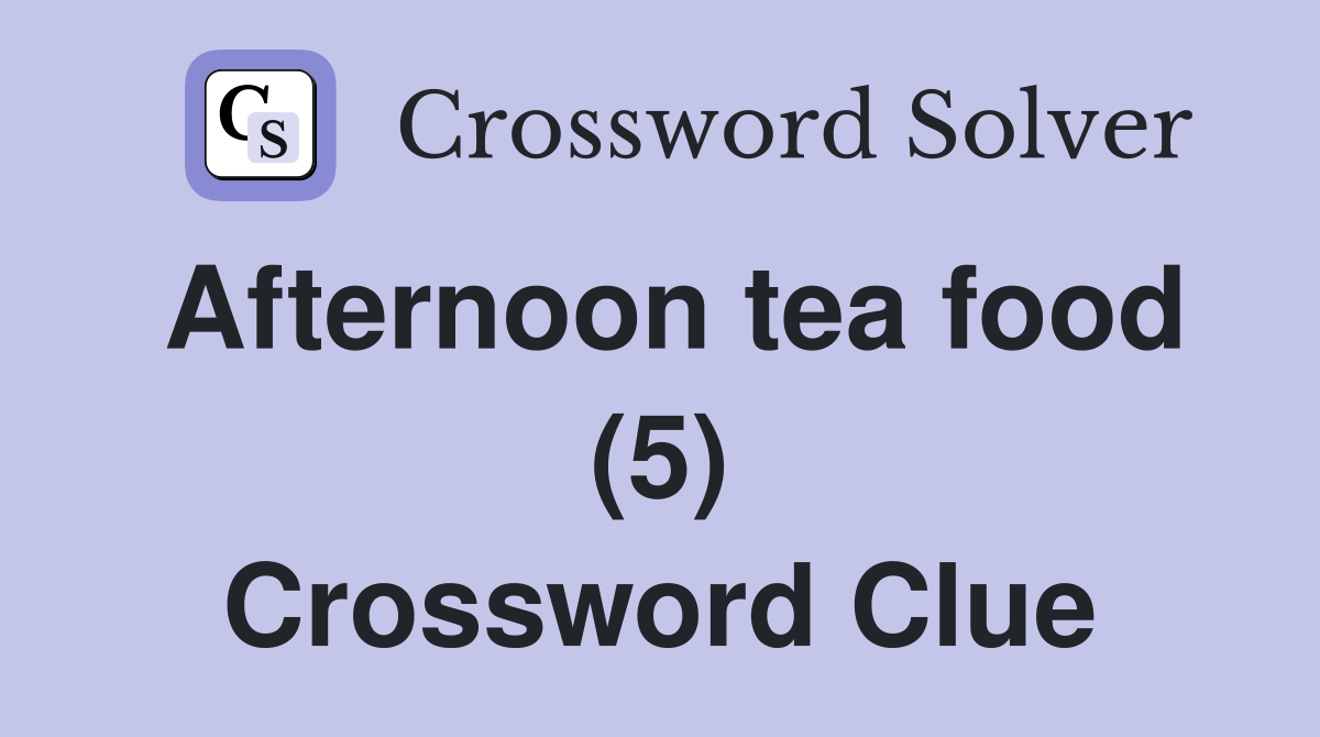 Afternoon tea food (5) Crossword Clue