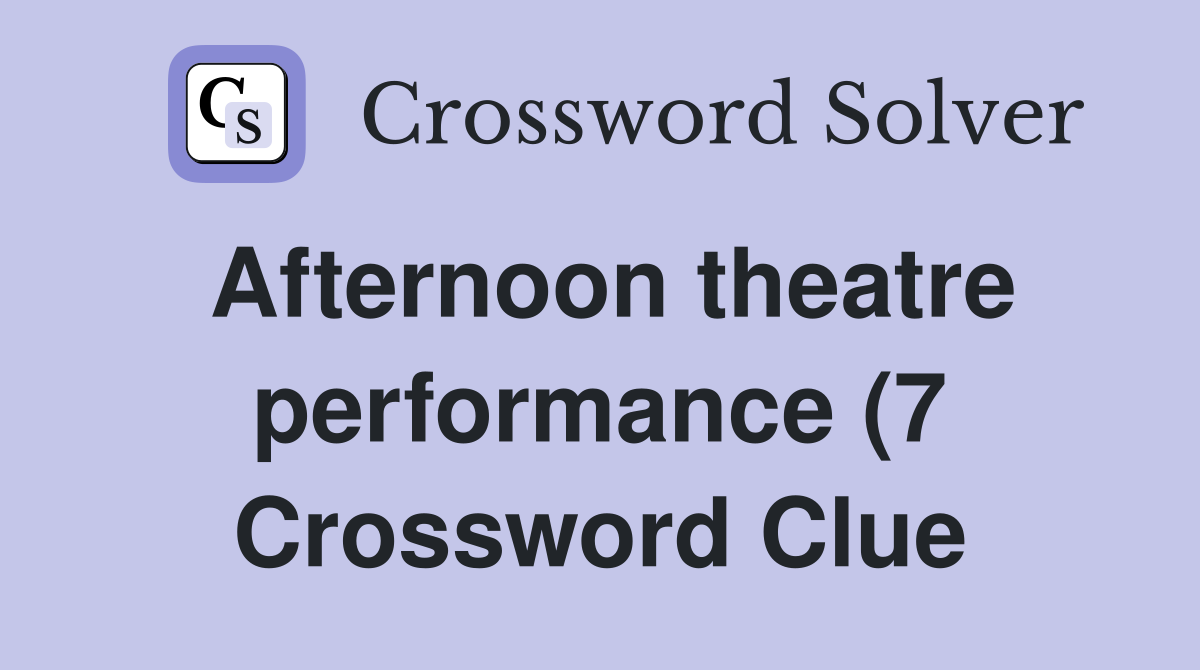 Afternoon theatre performance (7) Crossword Clue Answers Crossword Afternoon theatre performance (7) Crossword Clue Answers Crossword