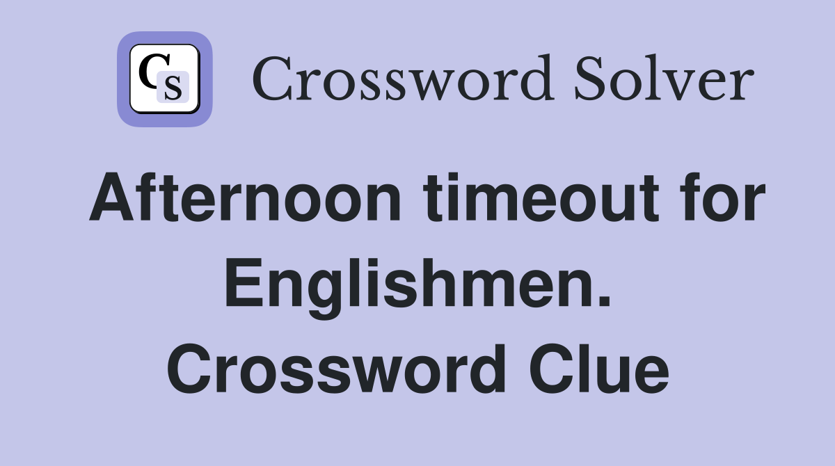 Afternoon timeout for Englishmen. Crossword Clue