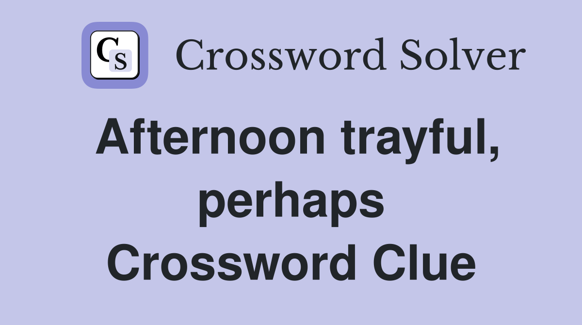 Afternoon trayful, perhaps Crossword Clue