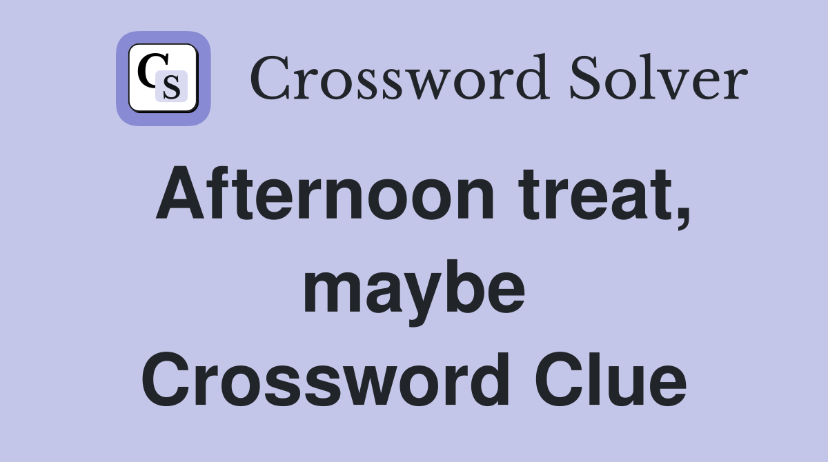 Afternoon treat, maybe Crossword Clue